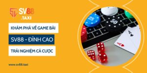 Khám Phá Đa Chiều Về Game Bài SV88: Trải Nghiệm Đỉnh Cao Cá Cược Trực Tuyến